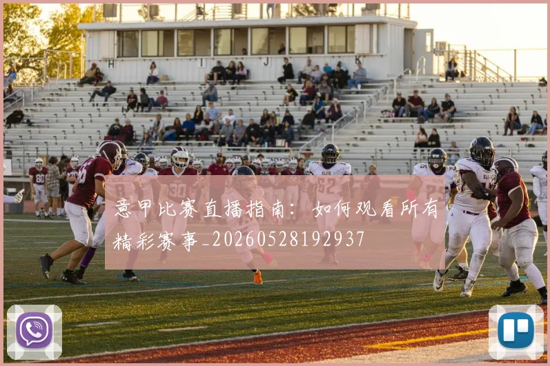 意甲比赛直播指南:如何观看所有精彩赛事_20260528192937